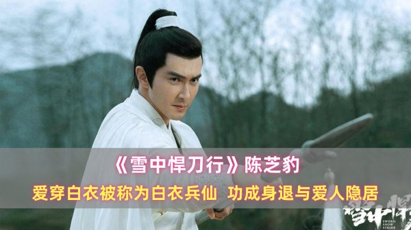 财盈策略 《雪中》陈芝豹：爱穿白衣被称为白衣兵仙，功成身退与爱人隐居