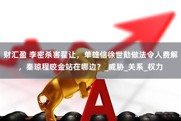 财汇盈 李密杀害翟让，单雄信徐世勣做法令人费解，秦琼程咬金站在哪边？_威胁_关系_权力